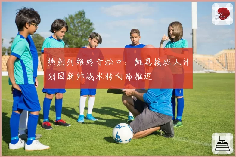 热刺列维终于松口，凯恩接班人计划因新帅战术转向而推迟