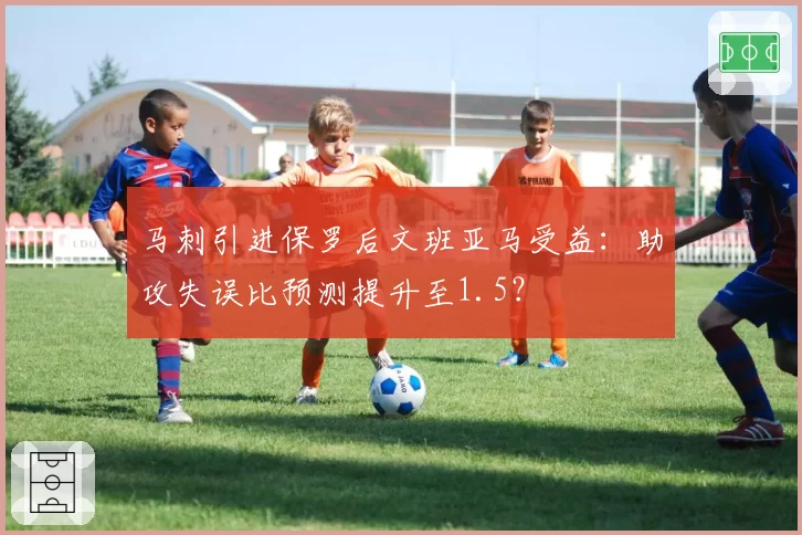 马刺引进保罗后文班亚马受益：助攻失误比预测提升至1.5？