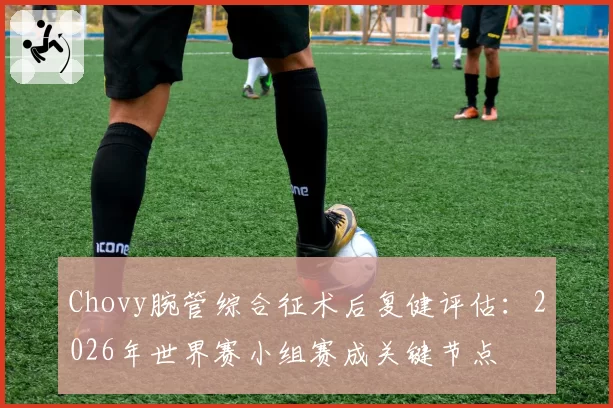 Chovy腕管综合征术后复健评估：2026年世界赛小组赛成关键节点